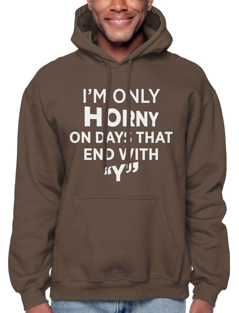 I'm Only Horny On Days That End In Y Sweatshirt Hoodie Hoody
