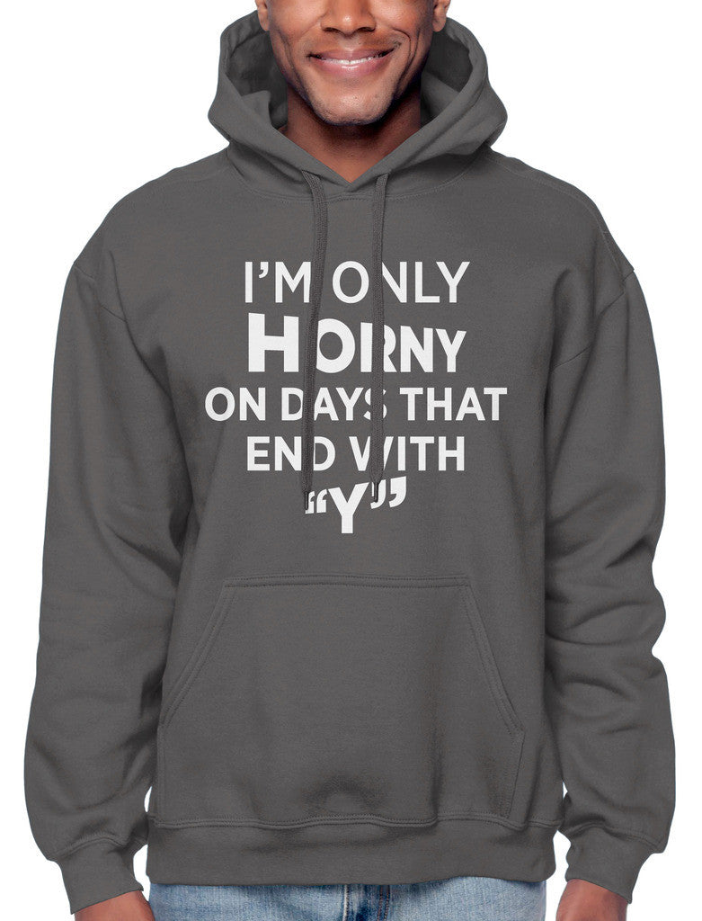 I'm Only Horny On Days That End In Y Sweatshirt Hoodie Hoody
