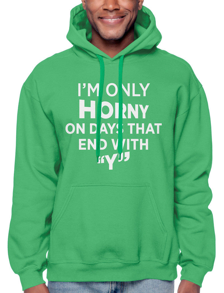 I'm Only Horny On Days That End In Y Sweatshirt Hoodie Hoody