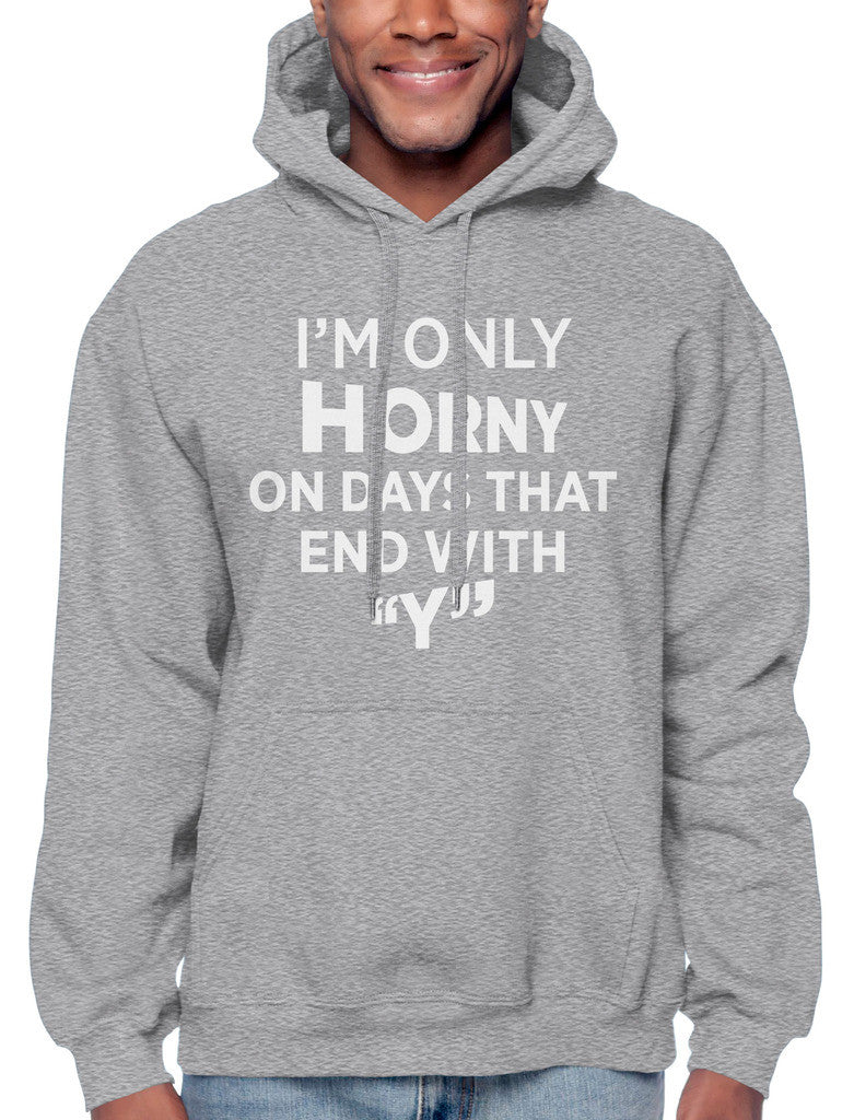 I'm Only Horny On Days That End In Y Sweatshirt Hoodie Hoody