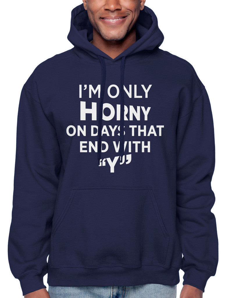 I'm Only Horny On Days That End In Y Sweatshirt Hoodie Hoody