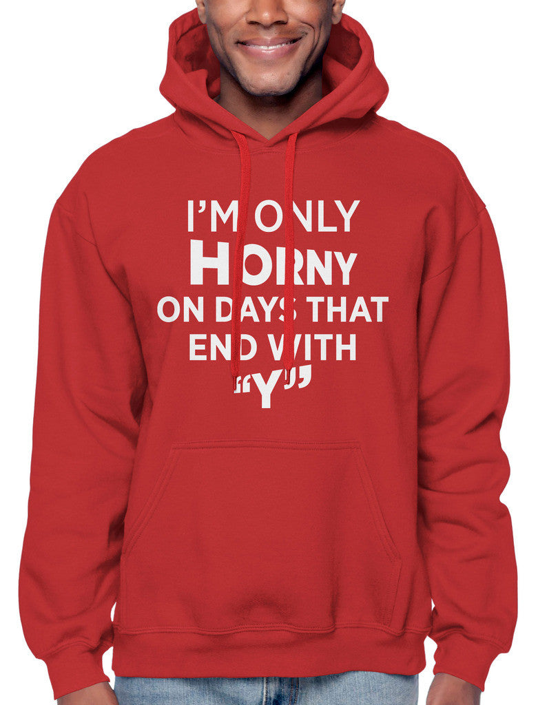 I'm Only Horny On Days That End In Y Sweatshirt Hoodie Hoody