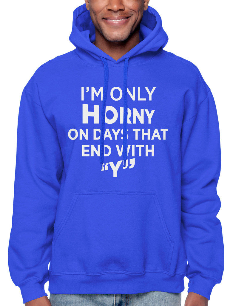 I'm Only Horny On Days That End In Y Sweatshirt Hoodie Hoody