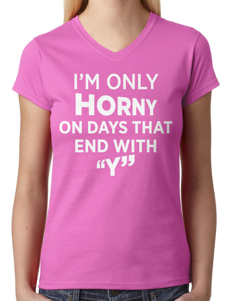 I'm Only Horny On Days That End In Y Junior Ladies V-neck T-shirt