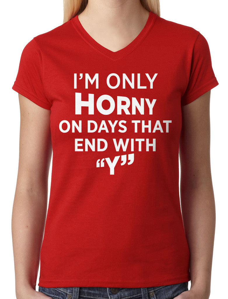 I'm Only Horny On Days That End In Y Junior Ladies V-neck T-shirt