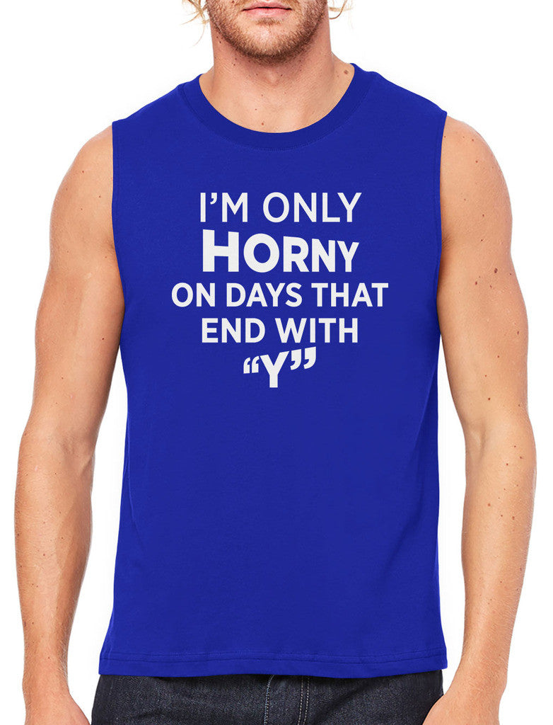 I'm Only Horny On Days That End In Y Men's Sleeveless T-Shirt