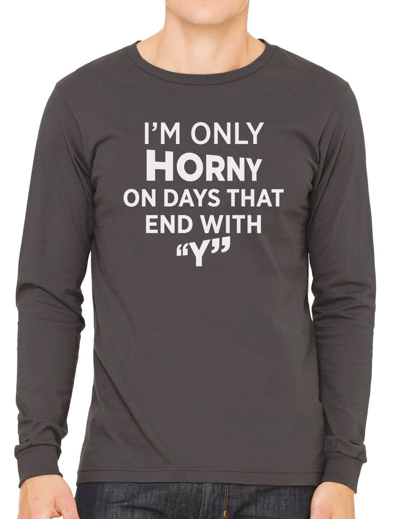 I'm Only Horny On Days That End In Y Men's Long Sleeve T-shirt