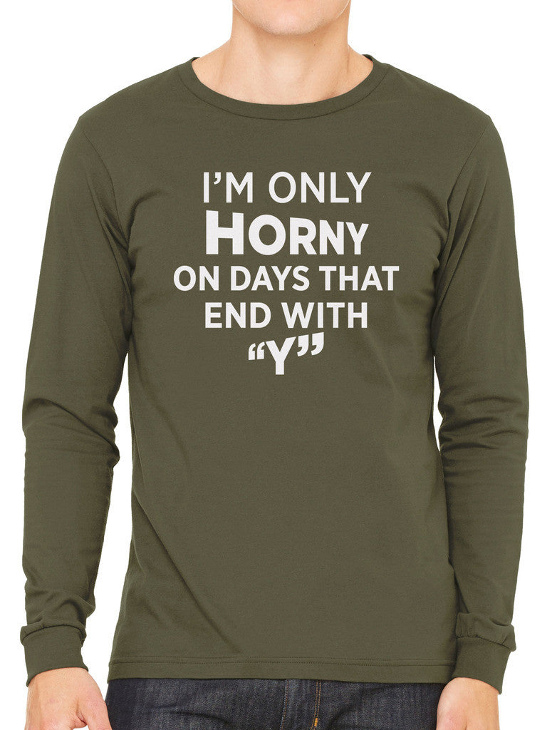 I'm Only Horny On Days That End In Y Men's Long Sleeve T-shirt