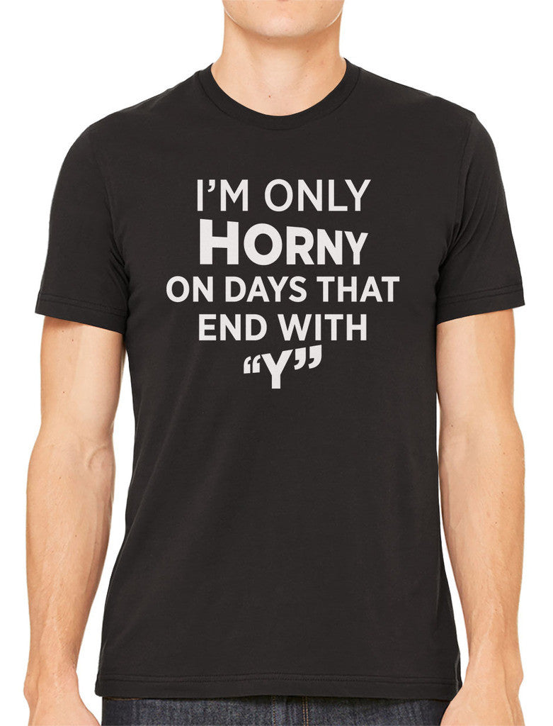 I'm Only Horny On Days That End In Y Men's T-shirt