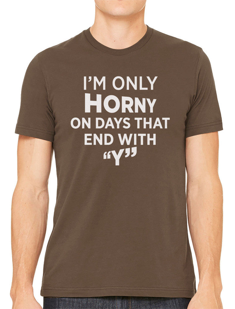 I'm Only Horny On Days That End In Y Men's T-shirt