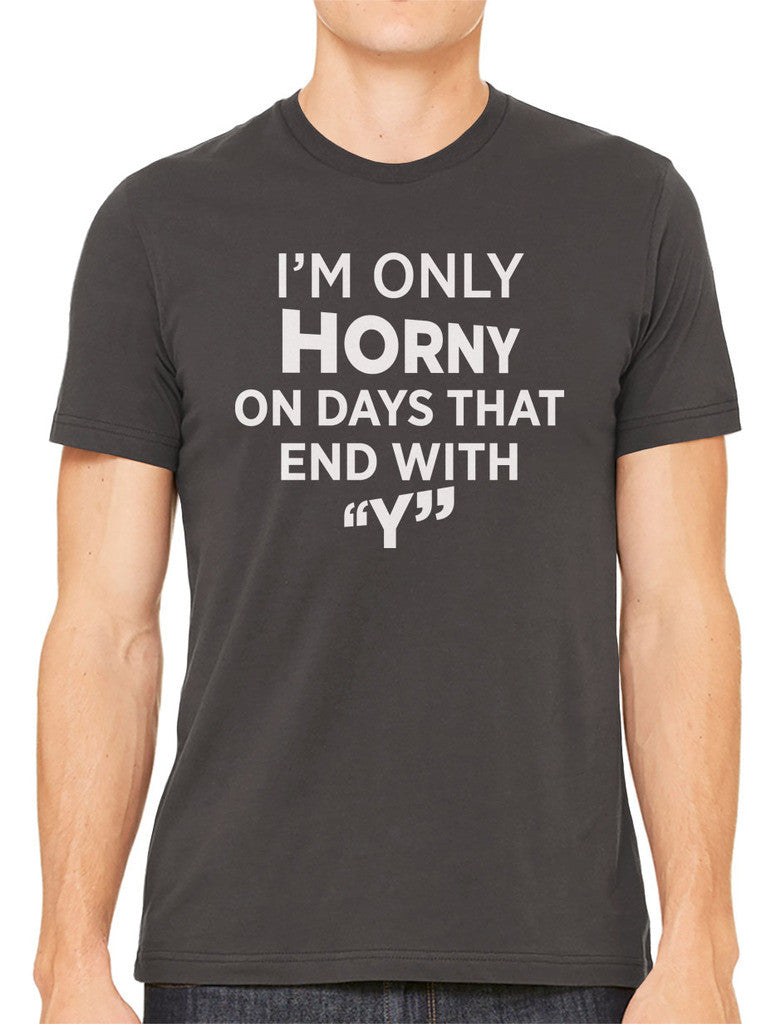 I'm Only Horny On Days That End In Y Men's T-shirt