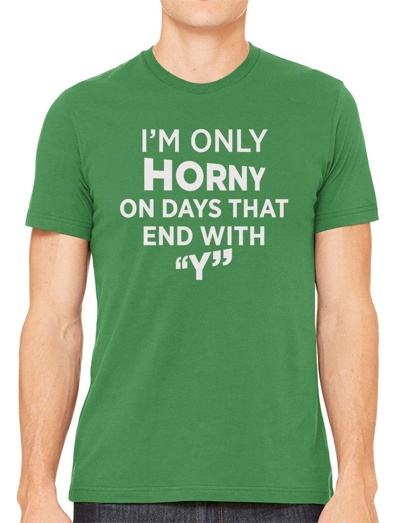 I'm Only Horny On Days That End In Y Men's T-shirt