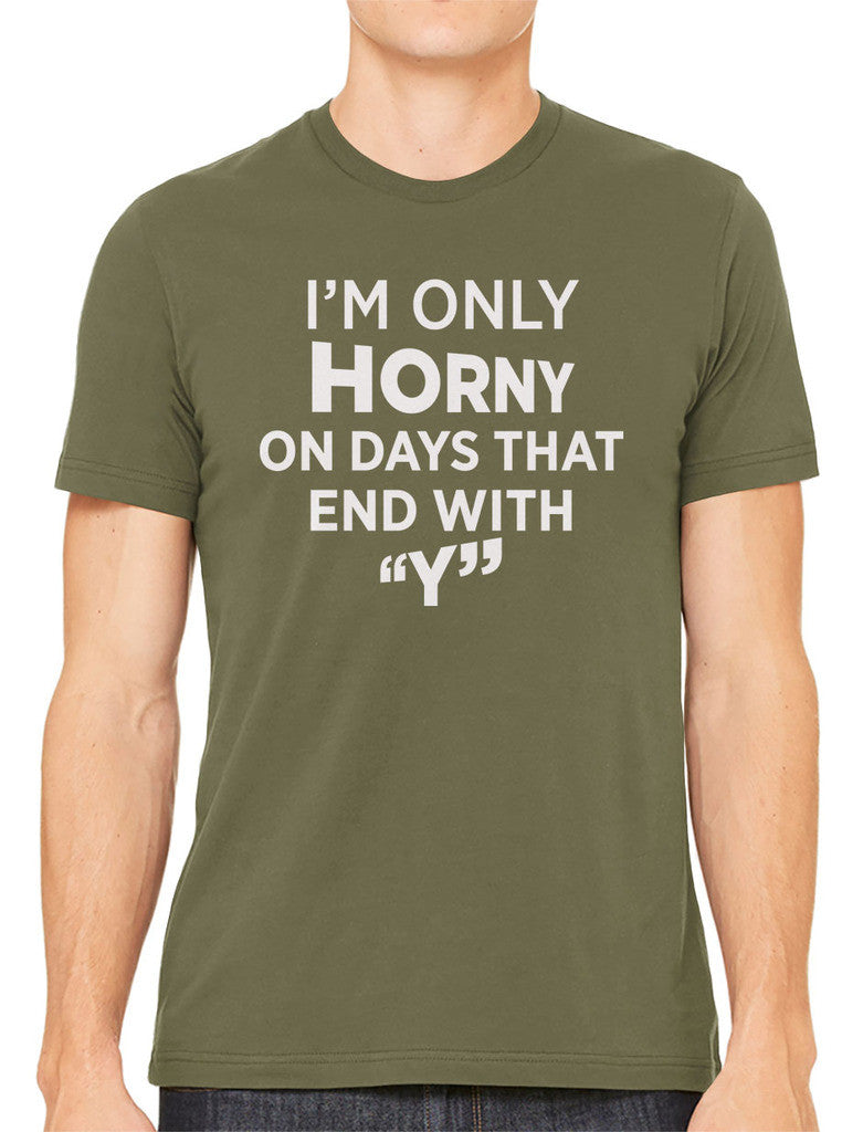 I'm Only Horny On Days That End In Y Men's T-shirt