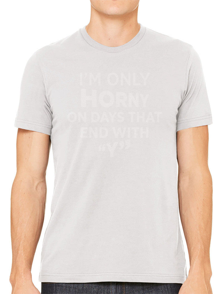 I'm Only Horny On Days That End In Y Men's T-shirt