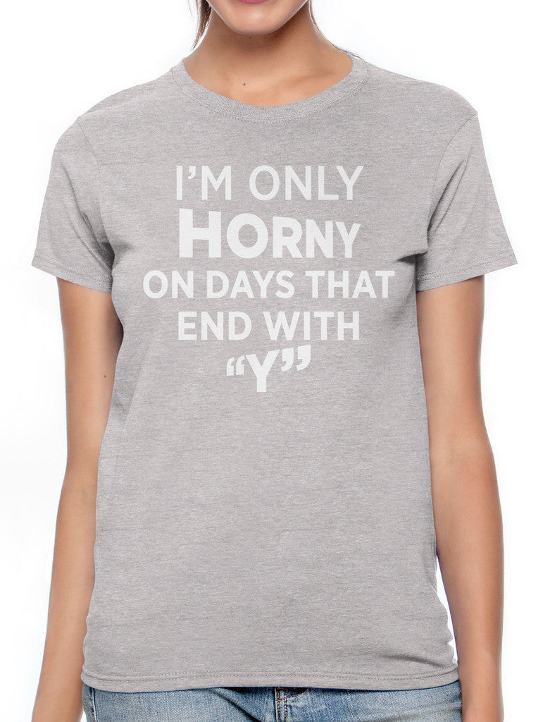 I'm Only Horny On Days That End In Y Women's T-shirt