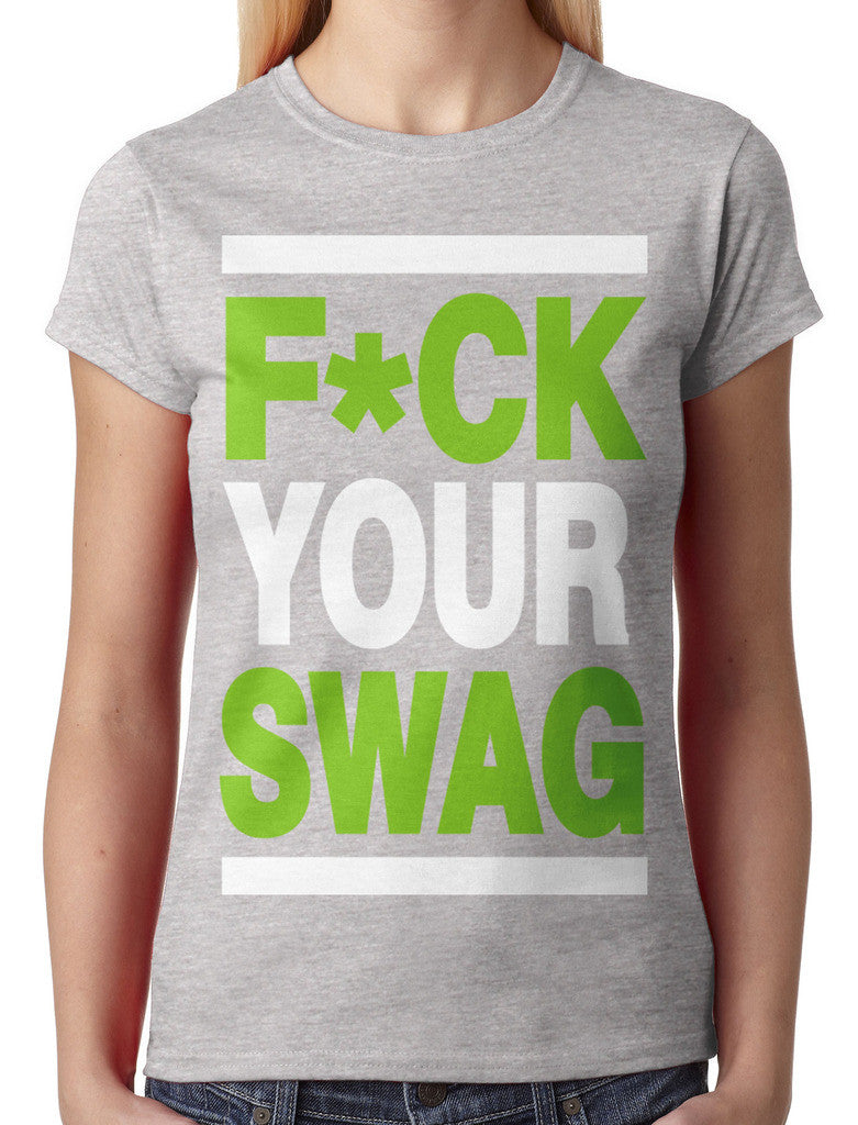 Fuck Your Swag Junior Ladies T-shirt