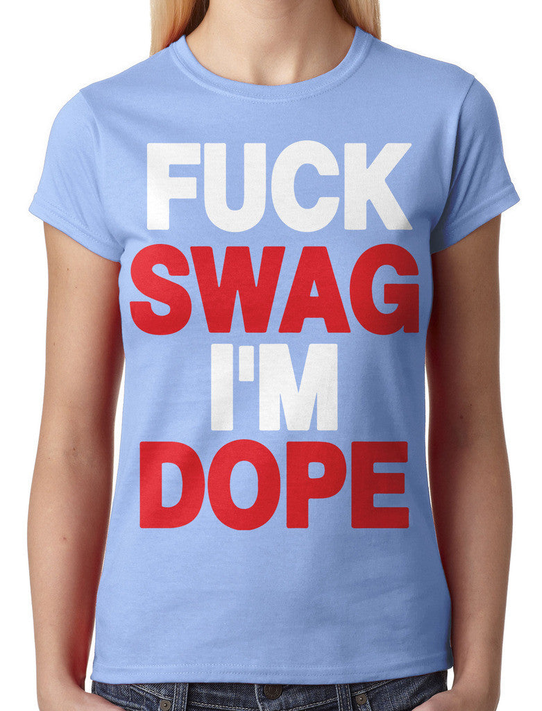 Fuck Swag I'm Dope Junior Ladies T-shirt