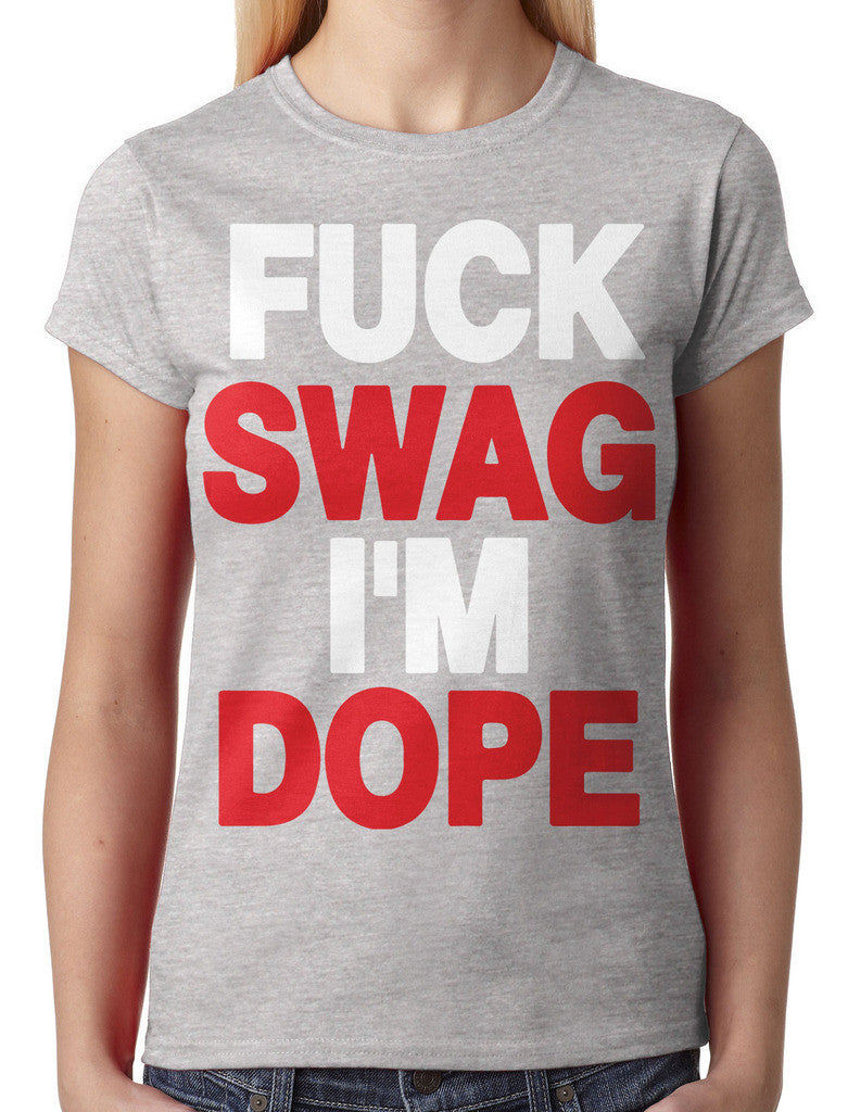 Fuck Swag I'm Dope Junior Ladies T-shirt