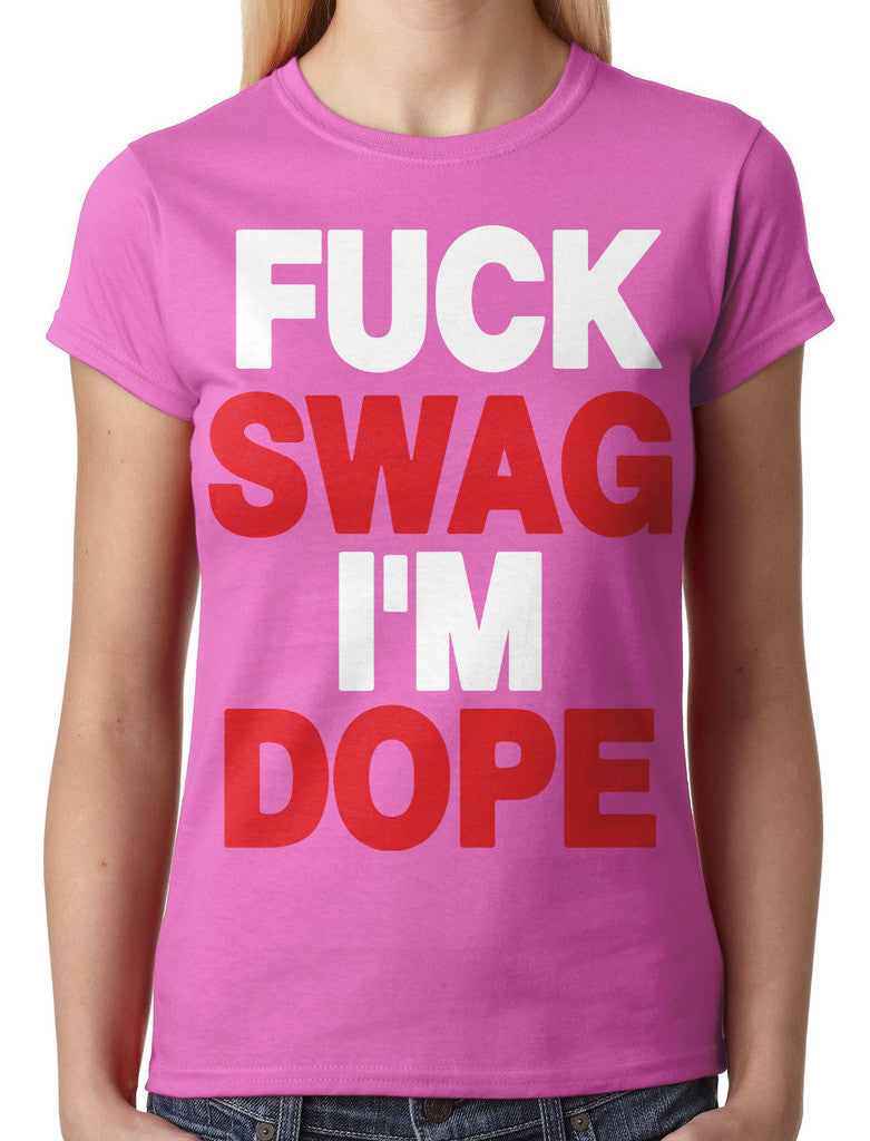 Fuck Swag I'm Dope Junior Ladies T-shirt