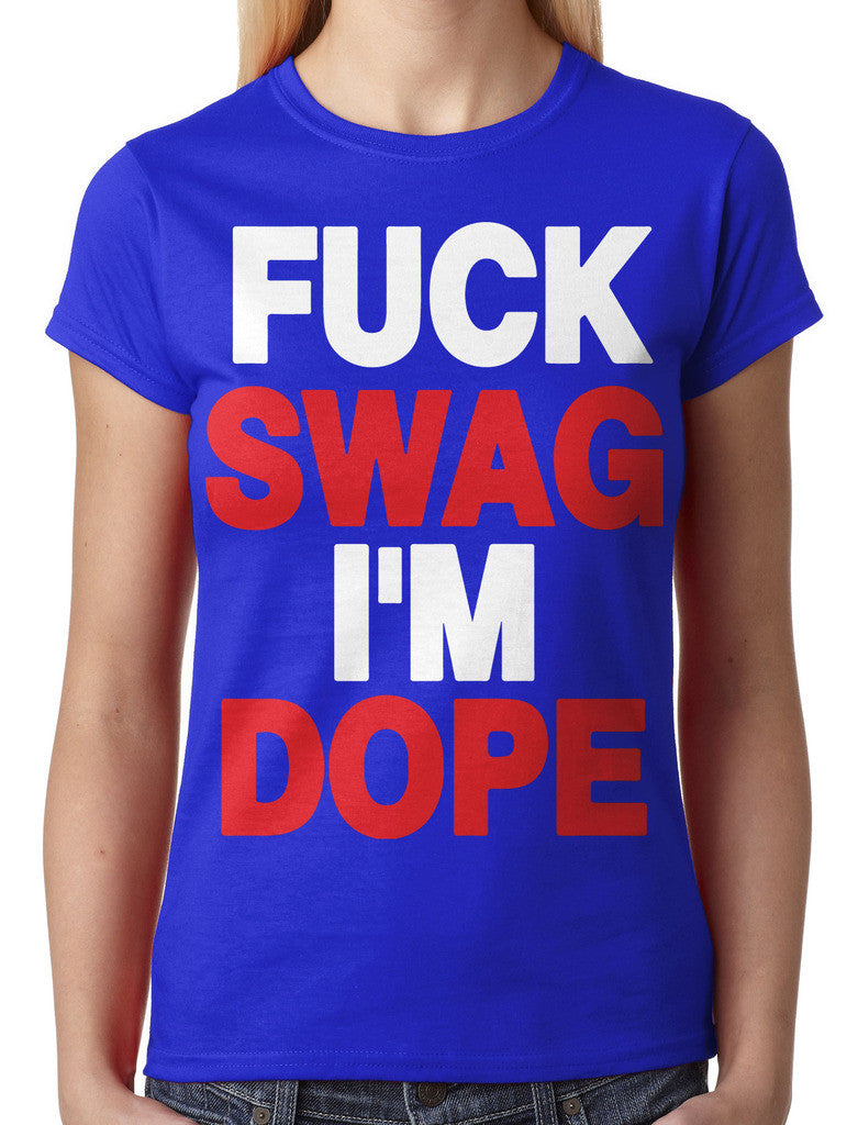Fuck Swag I'm Dope Junior Ladies T-shirt