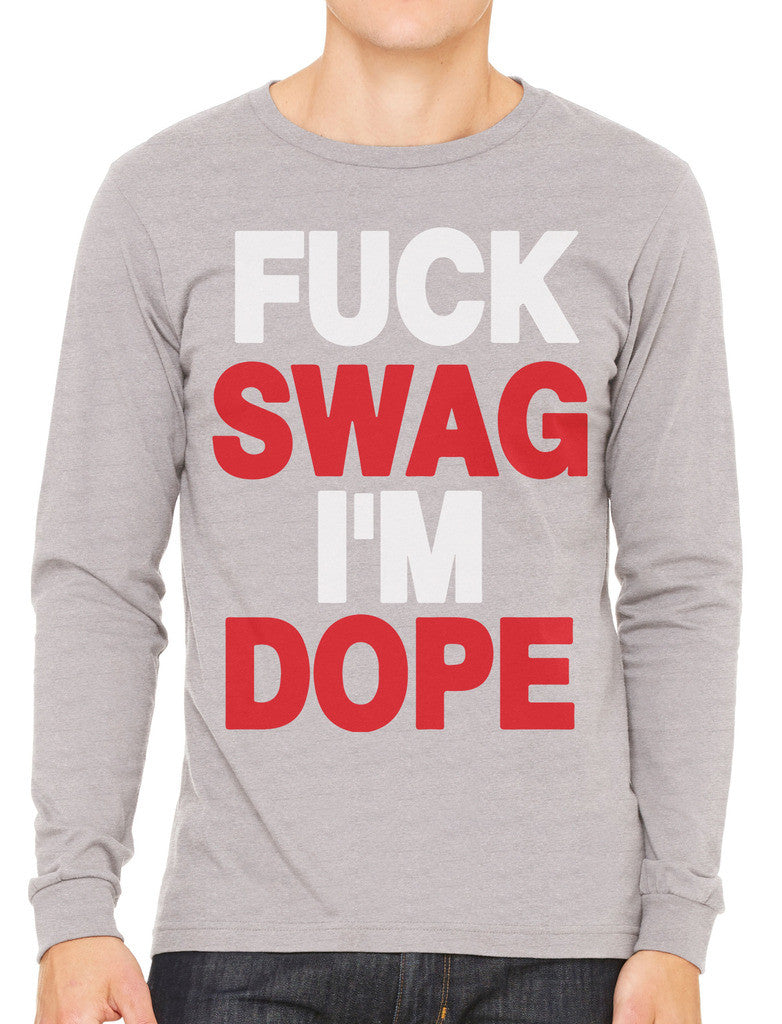 Fuck Swag I'm Dope Men's Long Sleeve T-shirt