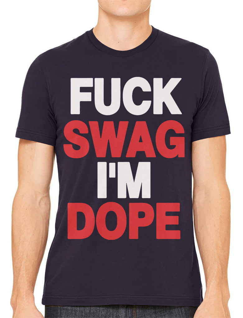 Fuck Swag I'm Dope Men's T-shirt
