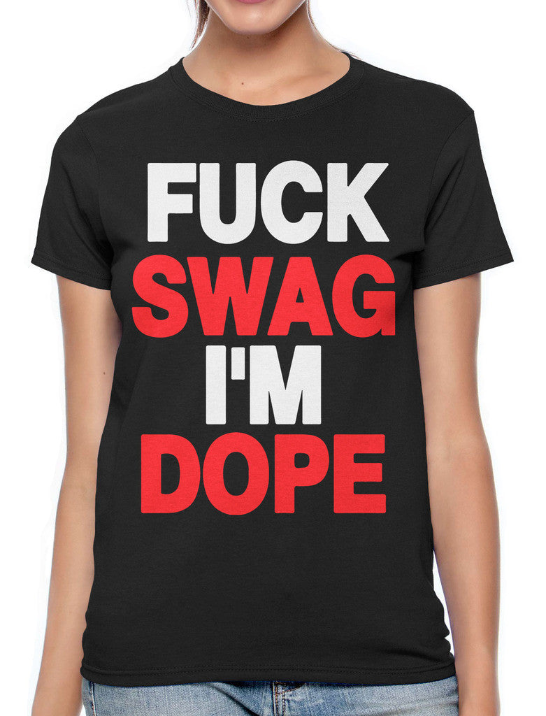 Fuck Swag I'm Dope Women's T-shirt