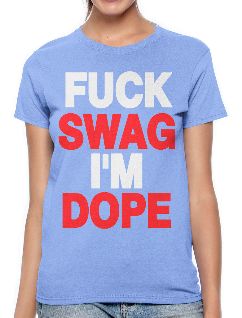Fuck Swag I'm Dope Women's T-shirt