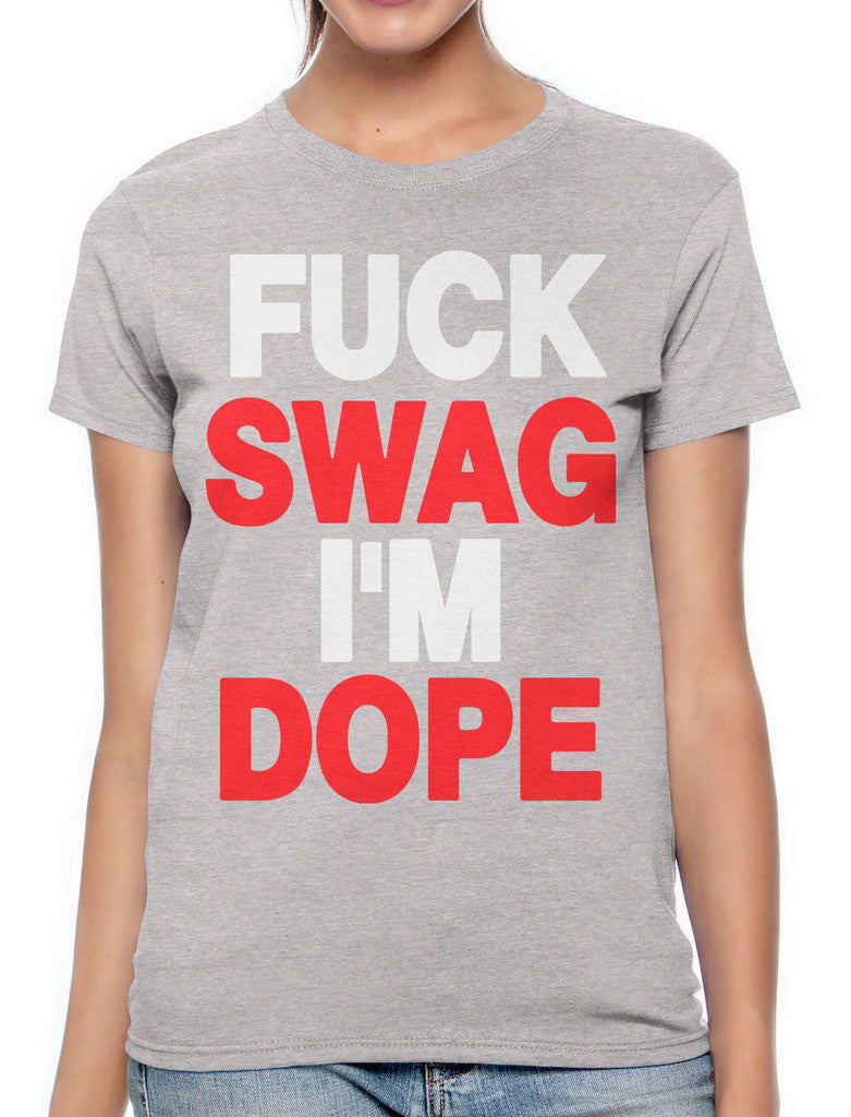 Fuck Swag I'm Dope Women's T-shirt