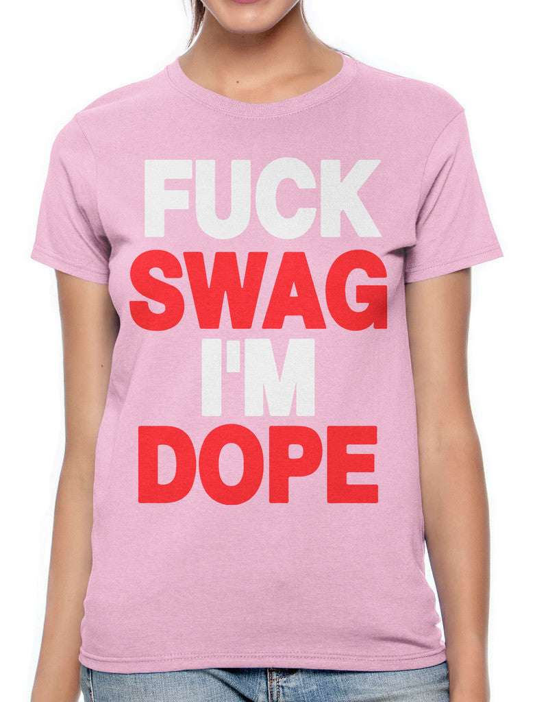 Fuck Swag I'm Dope Women's T-shirt