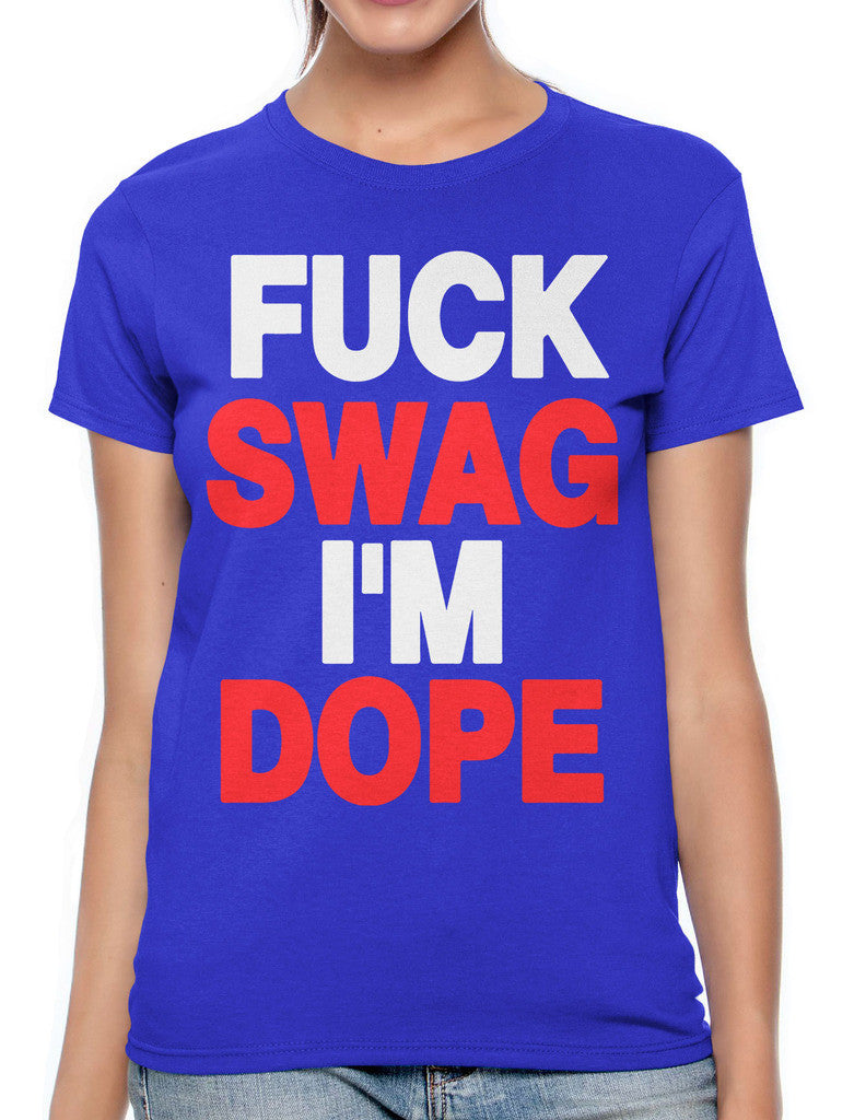 Fuck Swag I'm Dope Women's T-shirt