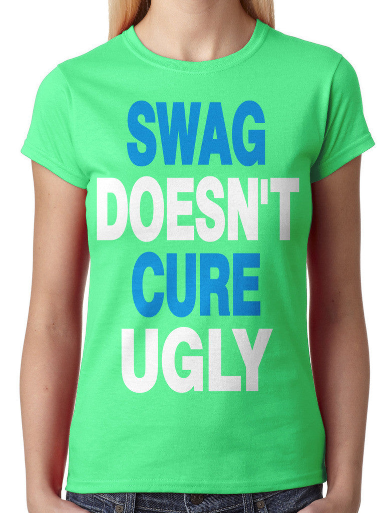 Swag Doesn't Cure Ugly Junior Ladies T-shirt