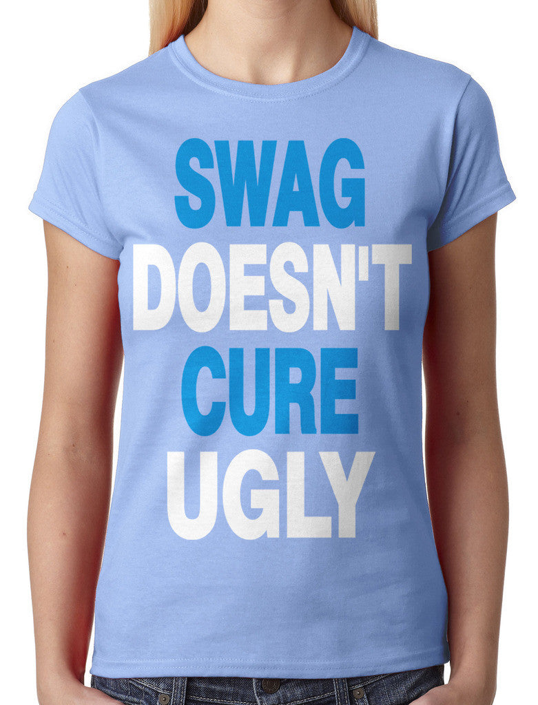 Swag Doesn't Cure Ugly Junior Ladies T-shirt