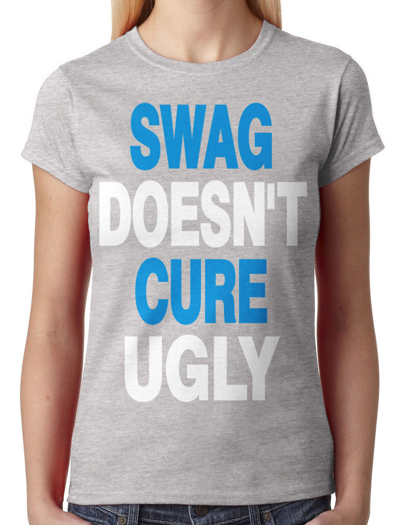 Swag Doesn't Cure Ugly Junior Ladies T-shirt