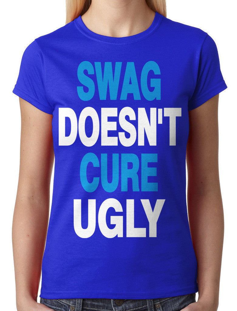 Swag Doesn't Cure Ugly Junior Ladies T-shirt