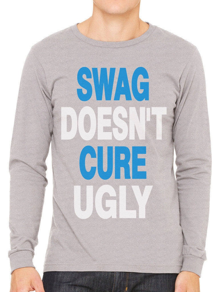 Swag Doesn't Cure Ugly Men's Long Sleeve T-shirt