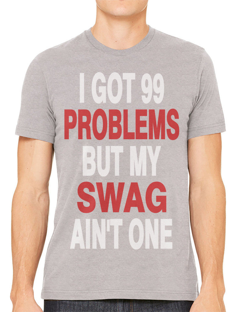 I Got 99 Problems But My Swag Ain't One Men's T-shirt