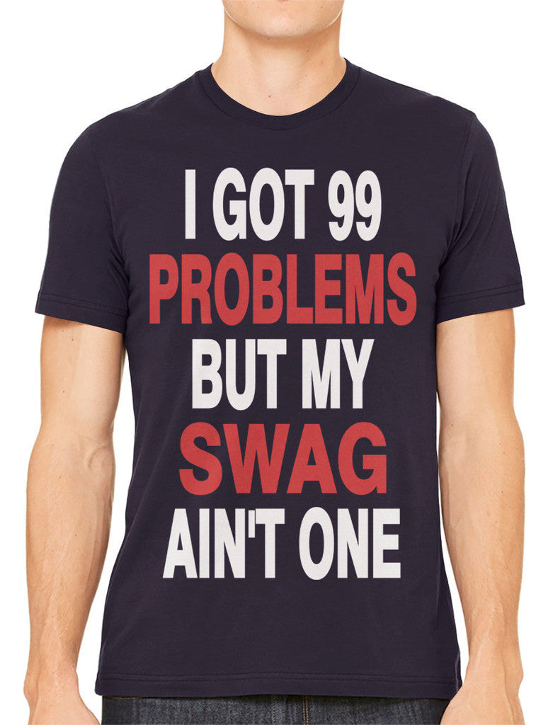 I Got 99 Problems But My Swag Ain't One Men's T-shirt