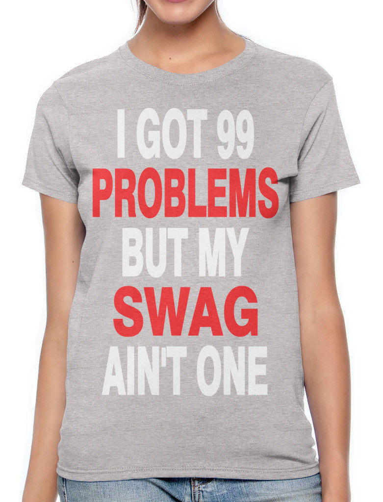 I Got 99 Problems But My Swag Ain't One Women's T-shirt