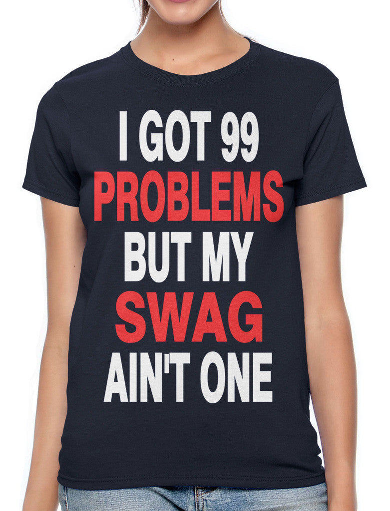 I Got 99 Problems But My Swag Ain't One Women's T-shirt