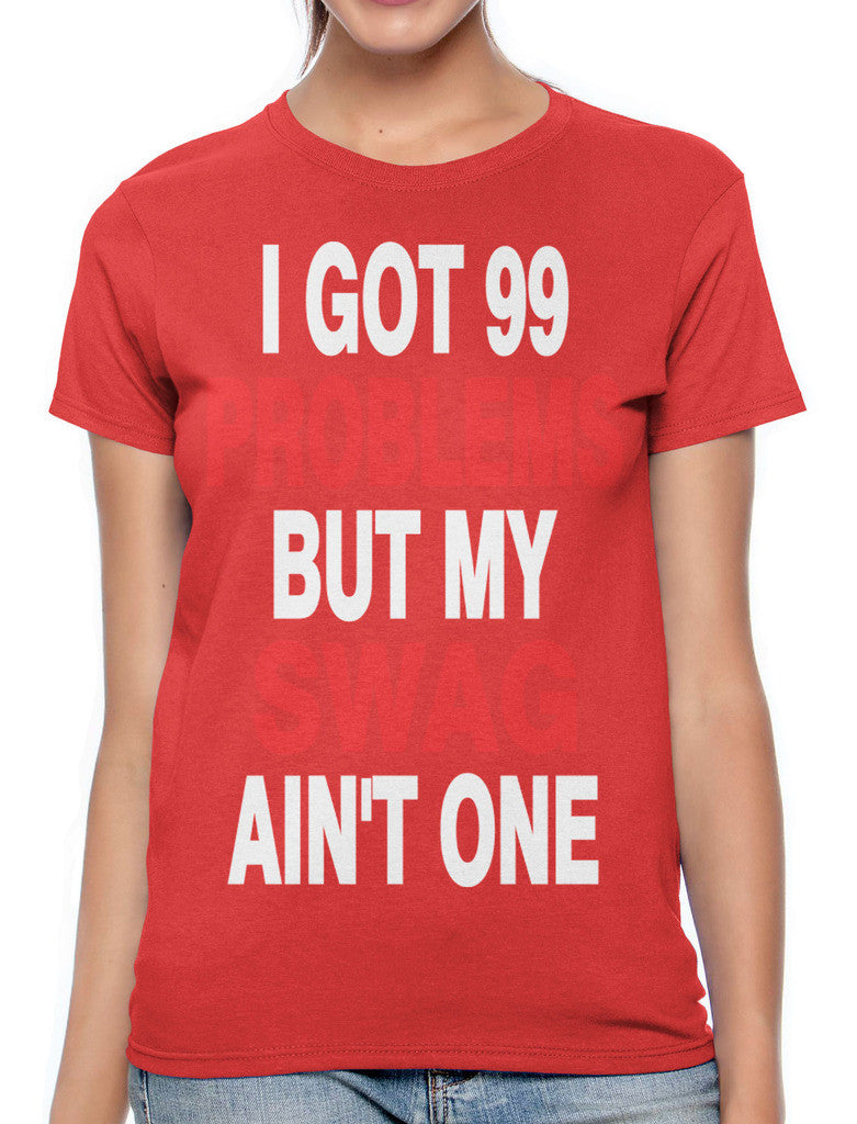 I Got 99 Problems But My Swag Ain't One Women's T-shirt