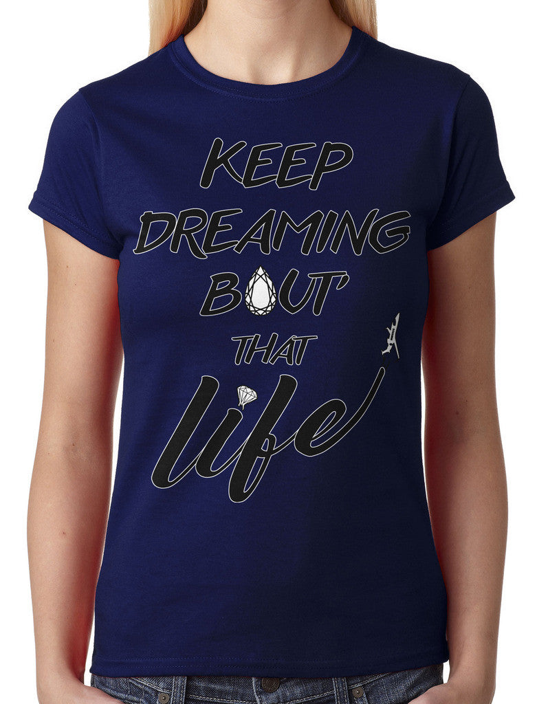 Keep Dreaming Bout' That Life Junior Ladies T-shirt