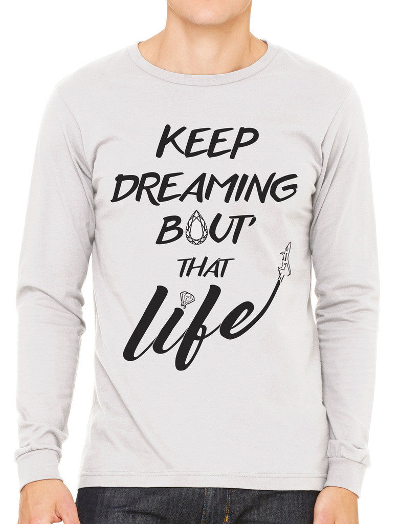 Keep Dreaming Bout' That Life Men's Long Sleeve T-shirt
