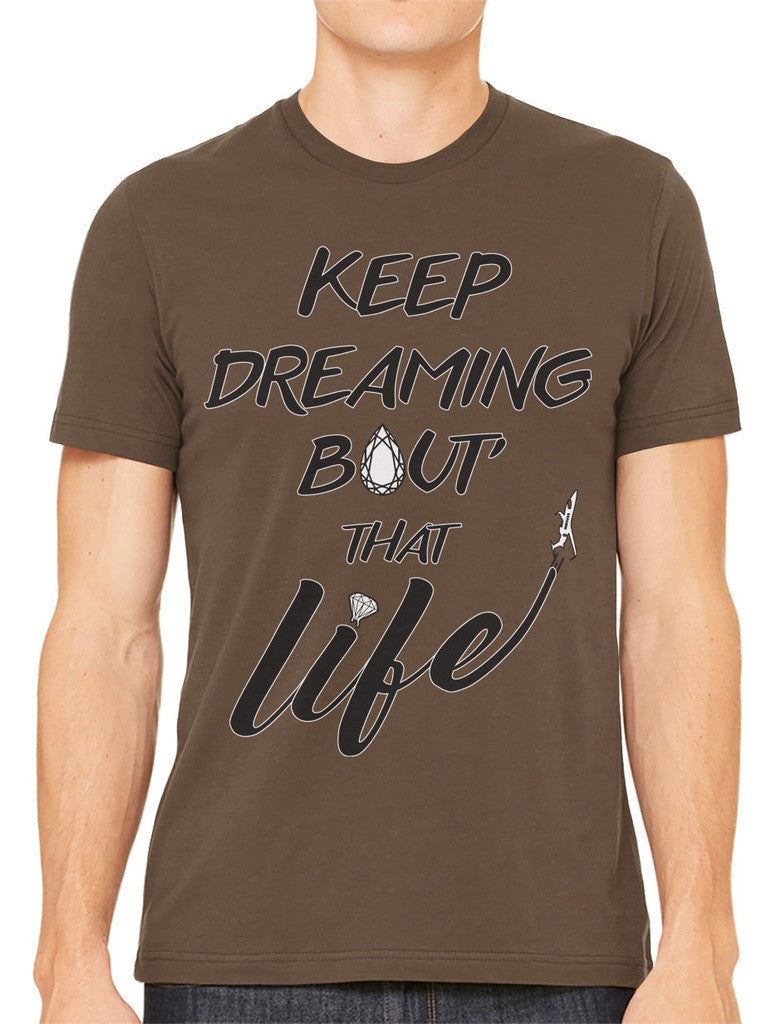 Keep Dreaming Bout' That Life Men's T-shirt