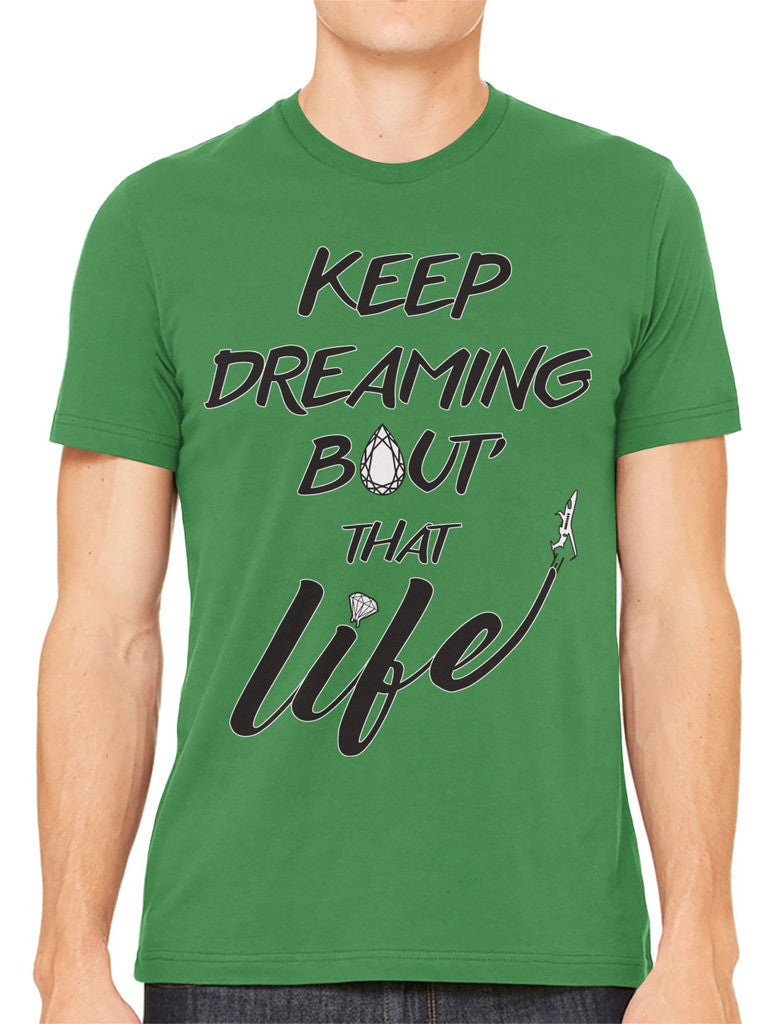 Keep Dreaming Bout' That Life Men's T-shirt