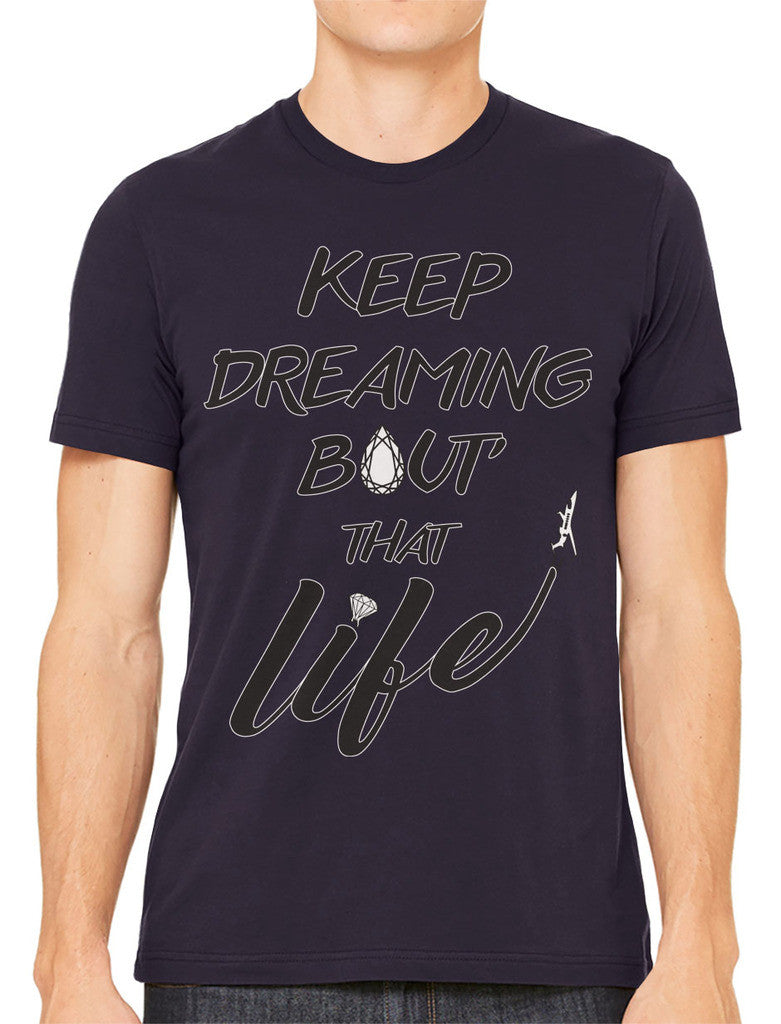 Keep Dreaming Bout' That Life Men's T-shirt