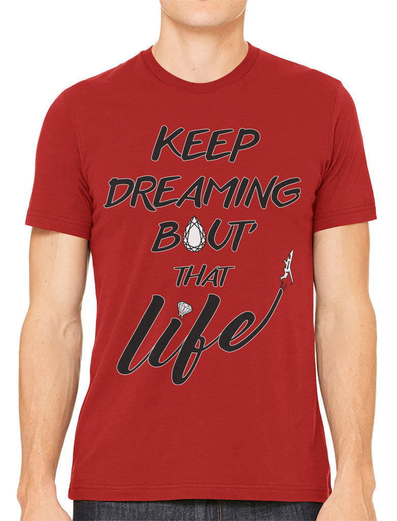 Keep Dreaming Bout' That Life Men's T-shirt