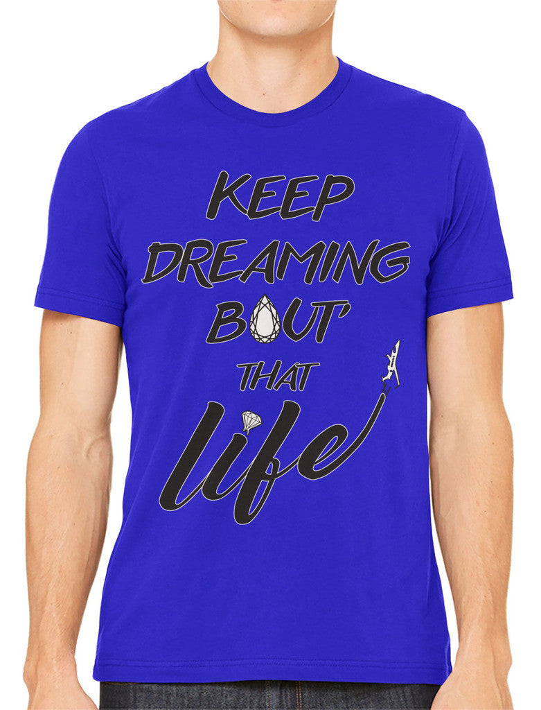 Keep Dreaming Bout' That Life Men's T-shirt