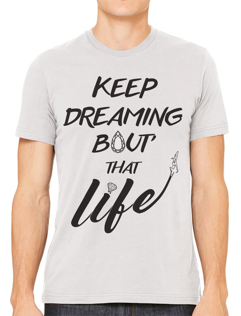Keep Dreaming Bout' That Life Men's T-shirt