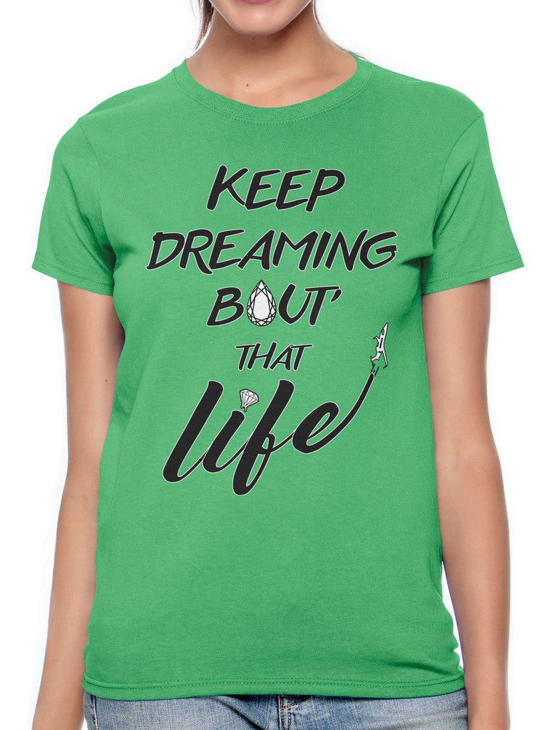 Keep Dreaming Bout' That Life Women's T-shirt